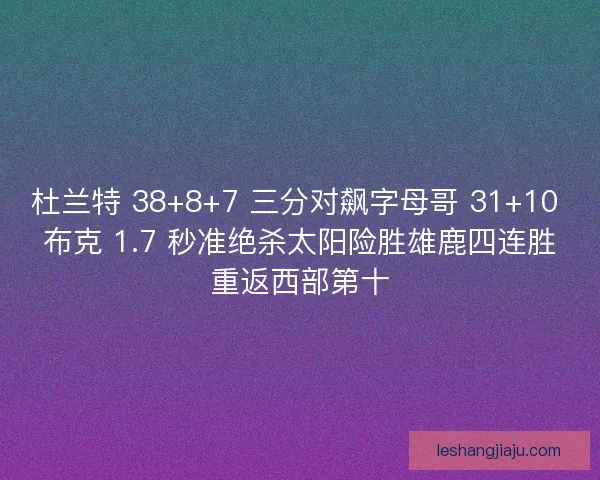 杜兰特 38+8+7 三分对飙字母哥 31+10 布克 1.7 秒准绝杀太阳险胜雄鹿四连胜重返西部第十